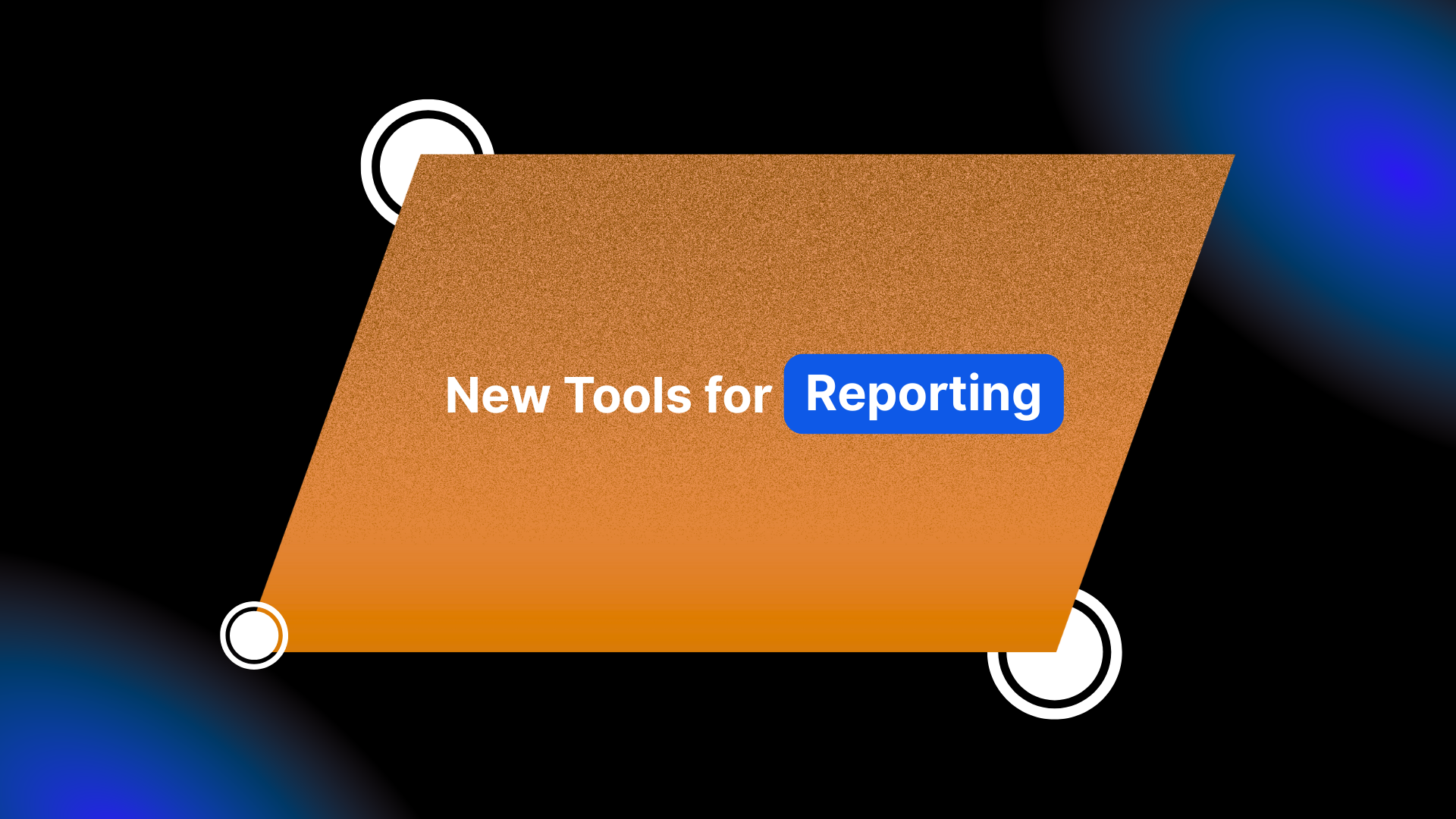 New Tools for Reporting and Workflow Improvements