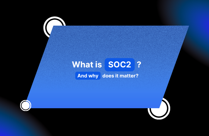 SOC 2 Type II: Why It Matters and Why It Should Matter to You